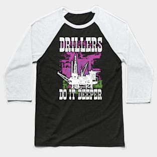 Drillers Do It Deeper Oilfield Worker Petrol Mining Baseball T-Shirt